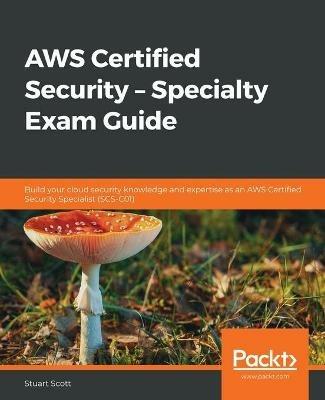 AWS Certified Security - Specialty Exam Guide: Build your cloud security knowledge and expertise as an AWS Certified Security Specialist (SCS-C01) - Stuart Scott - cover