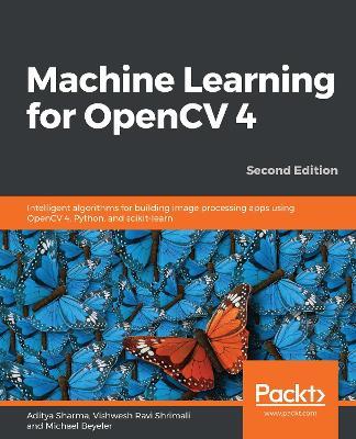 Machine Learning for OpenCV 4: Intelligent algorithms for building image processing apps using OpenCV 4, Python, and scikit-learn, 2nd Edition - Aditya Sharma,Vishwesh Ravi Shrimali,Michael Beyeler - cover