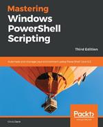 Mastering Windows PowerShell Scripting: Automate and manage your environment using PowerShell Core 6.0, 3rd Edition