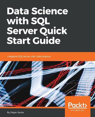 Data Science with SQL Server Quick Start Guide: Integrate SQL Server with data science - Dejan Sarka - cover