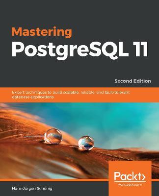 Mastering PostgreSQL 11: Expert techniques to build scalable, reliable, and fault-tolerant database applications, 2nd Edition - Hans-Jurgen Schoenig - cover