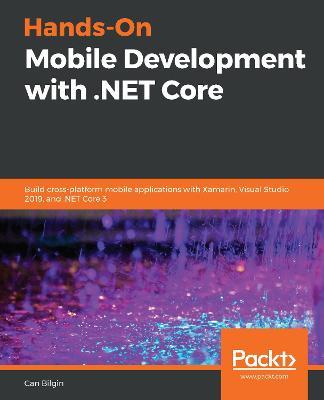 Hands-On Mobile Development with .NET Core: Build cross-platform mobile applications with Xamarin, Visual Studio 2019, and .NET Core 3 - Can Bilgin - cover