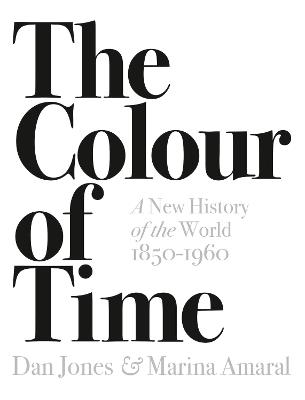 The Colour of Time: A New History of the World, 1850-1960 - Dan Jones,Marina Amaral - cover