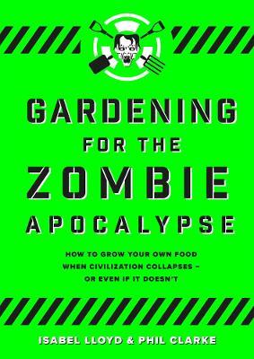 Gardening for the Zombie Apocalypse - Isabel Lloyd,Phil Clarke - cover