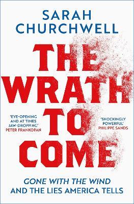 The Wrath to Come: Gone with the Wind and the Lies America Tells - Sarah Churchwell - cover