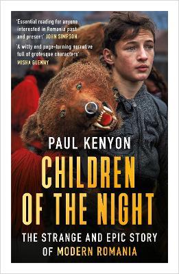 Children of the Night: The Strange and Epic Story of Modern Romania - Paul Kenyon - cover