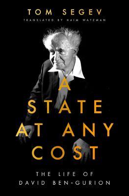 A State at Any Cost: The Life of David Ben-Gurion - Tom Segev - cover