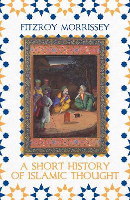 A Short History of Islamic Thought - Fitzroy Morrissey - cover