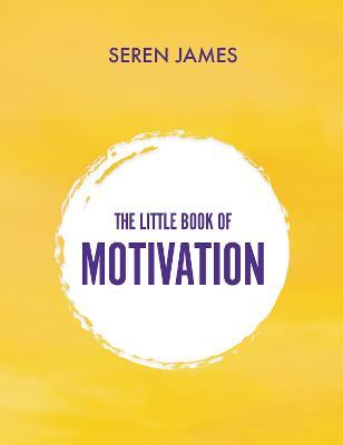 The Little Book of Motivation: A pocketbook for when you need guidance and motivation - Seren James - cover