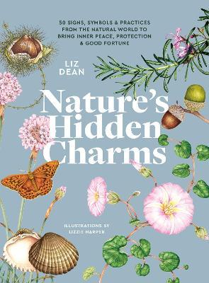 Nature's Hidden Charms: 50 Signs, Symbols and Practices from the Natural World to Bring Inner Peace, Protection and Good Fortune - Liz Dean,Liz Dean - cover