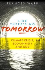 Like There's No Tomorrow: Climate Crisis, Eco-Anxiety and God