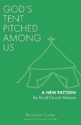 God's Tent Pitched Among Us: A New Pattern for Rural Church Mission - Benjamin Carter - cover