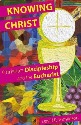 Knowing Christ: Christian Discipleship and the Eucharist - David R. Tomlinson - cover