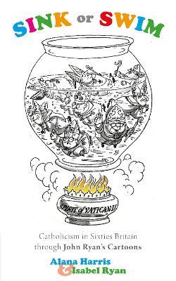 Sink or Swim: Catholicism in Sixties Britain through John Ryan's Cartoons - Alana Harris,Isabel Ryan - cover