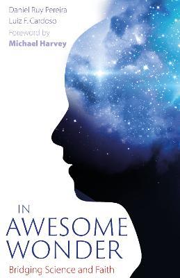 In Awesome Wonder: Bridging Faith and Science - Daniel Ruy Pereira,Luiz F. Cardoso - cover