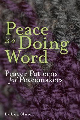 Peace is a Doing Word: Prayer Patterns for Peacemakers - Barbara Glasson - cover