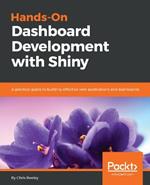 Hands-On Dashboard Development with Shiny: A practical guide to building effective web applications and dashboards