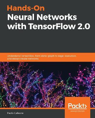 Hands-On Neural Networks with TensorFlow 2.0: Understand TensorFlow, from static graph to eager execution, and design neural networks - Paolo Galeone - cover