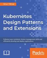 Kubernetes Design Patterns and Extensions: Enhance your container-cluster management skills and efficiently develop and deploy applications