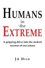 Humans in the Extreme: A gripping delve into the darkest recesses of our nature