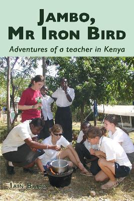 Jambo, Mr Iron Bird: Adventures of a Teacher in Kenya - Iain Baird - cover