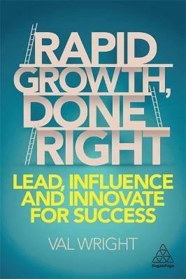 Rapid Growth, Done Right: Lead, Influence and Innovate for Success - Val Wright - cover