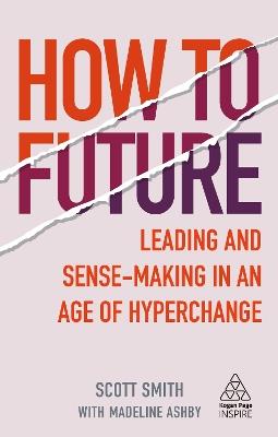 How to Future: Leading and Sense-making in an Age of Hyperchange - Scott Smith,Madeline Ashby - cover