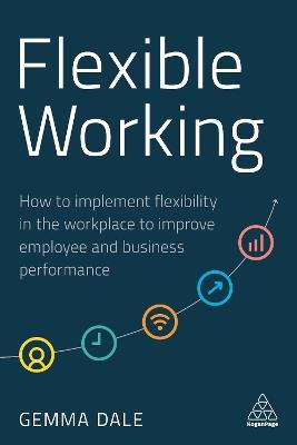 Flexible Working: How to Implement Flexibility in the Workplace to Improve Employee and Business Performance - Gemma Dale - cover