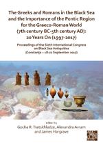 The Greeks and Romans in the Black Sea and the Importance of the Pontic Region for the Graeco-Roman World (7th century BC-5th century AD): 20 Years On (1997-2017): Proceedings of the Sixth International Congress on Black Sea Antiquities (Constanta - 18-22 September 2017)