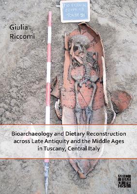 Bioarchaeology and Dietary Reconstruction across Late Antiquity and the Middle Ages in Tuscany, Central Italy - Giulia Riccomi - cover