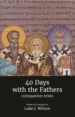 40 Days with the Fathers: Companion Texts - Luke J. Wilson - cover