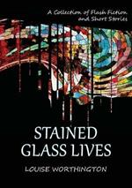 Stained Glass Lives: A Collection of Flash Fiction Short Stories