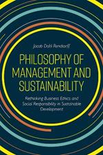 Philosophy of Management and Sustainability: Rethinking Business Ethics and Social Responsibility in Sustainable Development