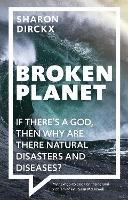 Broken Planet: If There's a God, Then Why Are There Natural Disasters and Diseases? - Sharon Dirckx - cover