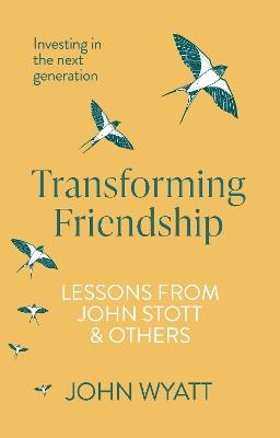 Transforming Friendship: Investing in the Next Generation - Lessons from John Stott and others - John Wyatt - cover