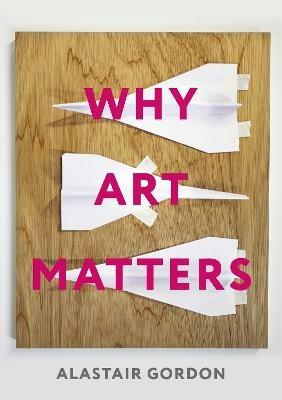 Why Art Matters: A Call for Christians to Create - Alastair Gordon - cover