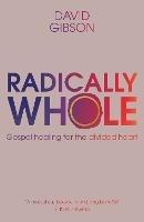 Radically Whole: Gospel Healing for the Divided Heart