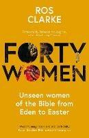 Forty Women: Unseen women of the Bible from Eden to Easter