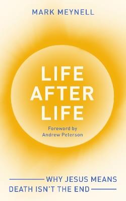 Life After Life: Why Jesus means death isn’t the end - Mark Meynell - cover