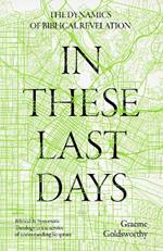 In These Last Days: The Dynamics of Biblical Revelation: Biblical and Systematic Theology in the service of understanding Scripture