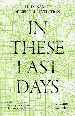 In These Last Days: The Dynamics of Biblical Revelation: Biblical and Systematic Theology in the service of understanding Scripture - Graeme Goldsworthy - cover