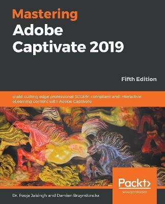 Mastering Adobe Captivate 2019: Build cutting edge professional SCORM compliant and interactive eLearning content with Adobe Captivate, 5th Edition - Dr. Pooja Jaisingh,Damien Bruyndonckx - cover