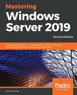 Mastering Windows Server 2019: The complete guide for IT professionals to install and manage Windows Server 2019 and deploy new capabilities, 2nd Edition