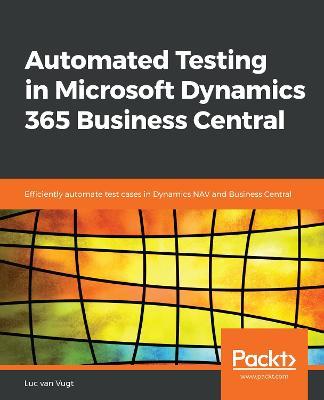 Automated Testing in Microsoft Dynamics 365 Business Central: Efficiently automate test cases in Dynamics NAV and Business Central - Luc van Vugt - cover