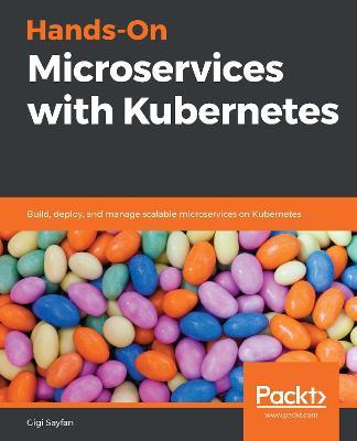 Hands-On Microservices with Kubernetes: Build, deploy, and manage scalable microservices on Kubernetes - Gigi Sayfan - cover