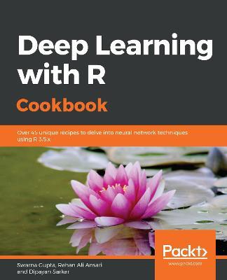 Deep Learning with R Cookbook: Over 45 unique recipes to delve into neural network techniques using R 3.5.x - Swarna Gupta,Rehan Ali Ansari,Dipayan Sarkar - cover