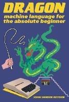 Dragon Machine Language For The Absolute Beginner - John Vander Reyden - cover