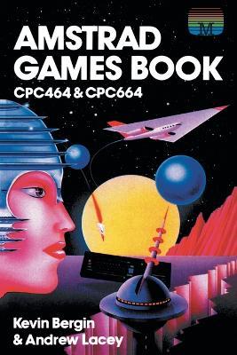 Amstrad Games Book: Cpc464 & Cpc664 - Kevin Bergin,Andrew Lacey - cover