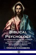 Biblical Psychology: A Commentary on the Relationship of God with His Creation - Mankind; the Souls, Spirits and Minds of Human Beings