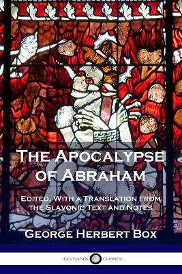 The Apocalypse of Abraham: Edited, With a Translation from the Slavonic Text and Notes - George Herbert Box - cover